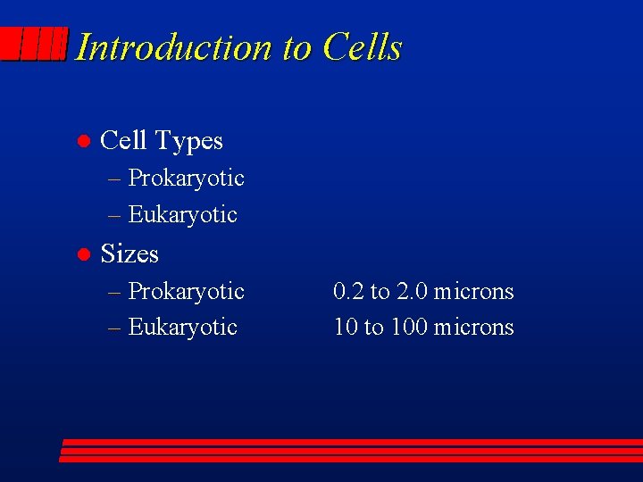 Introduction to Cells l Cell Types – Prokaryotic – Eukaryotic l Sizes – Prokaryotic