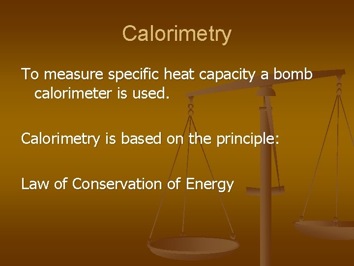 Calorimetry To measure specific heat capacity a bomb calorimeter is used. Calorimetry is based