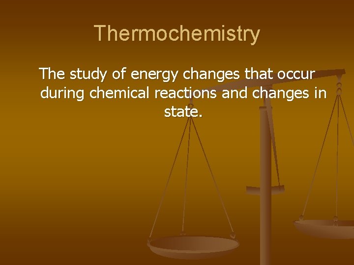 Thermochemistry The study of energy changes that occur during chemical reactions and changes in