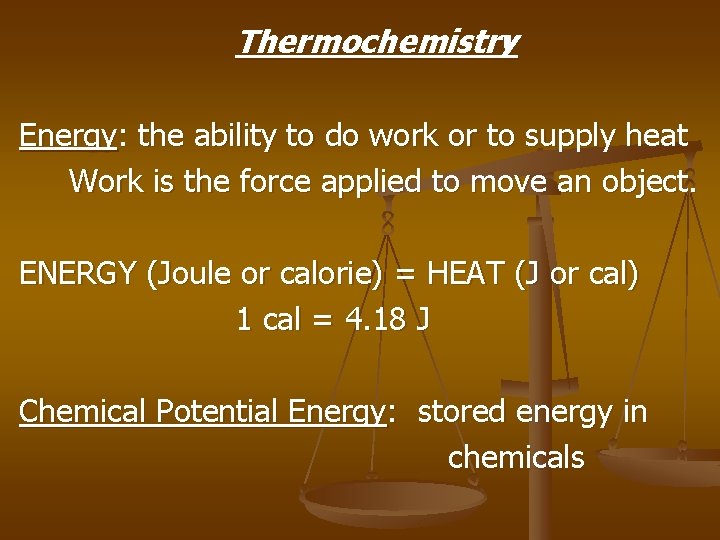 Thermochemistry Energy: the ability to do work or to supply heat Work is the