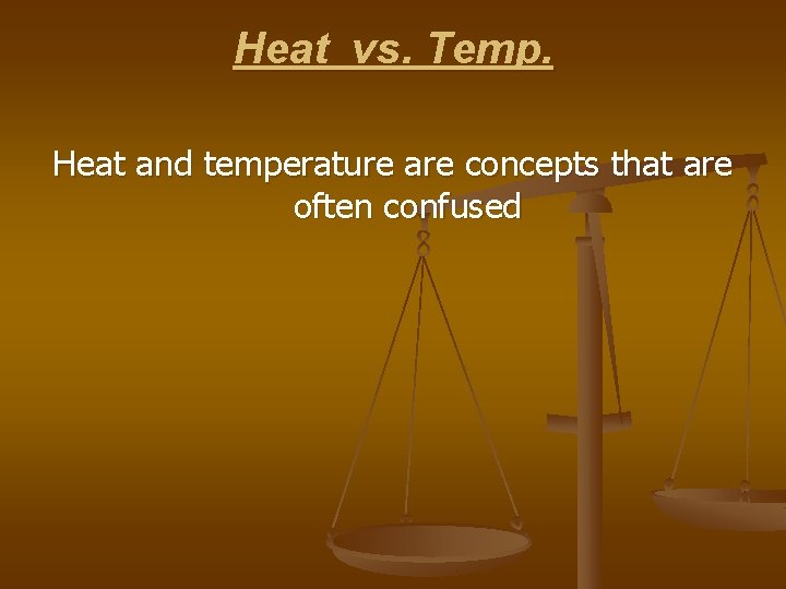 Heat vs. Temp. Heat and temperature are concepts that are often confused 