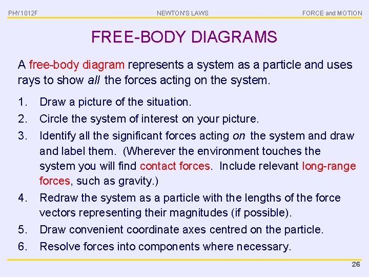 PHY 1012 F NEWTON’S LAWS FORCE and MOTION FREE-BODY DIAGRAMS A free-body diagram represents