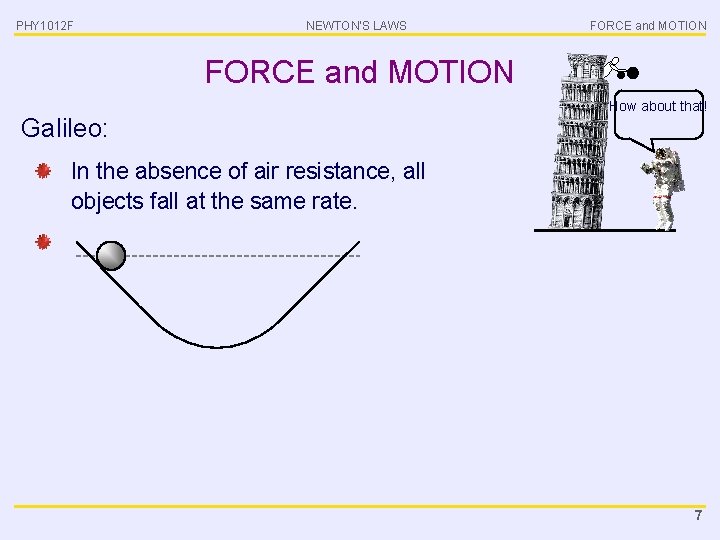 PHY 1012 F NEWTON’S LAWS FORCE and MOTION How about that! Galileo: In the