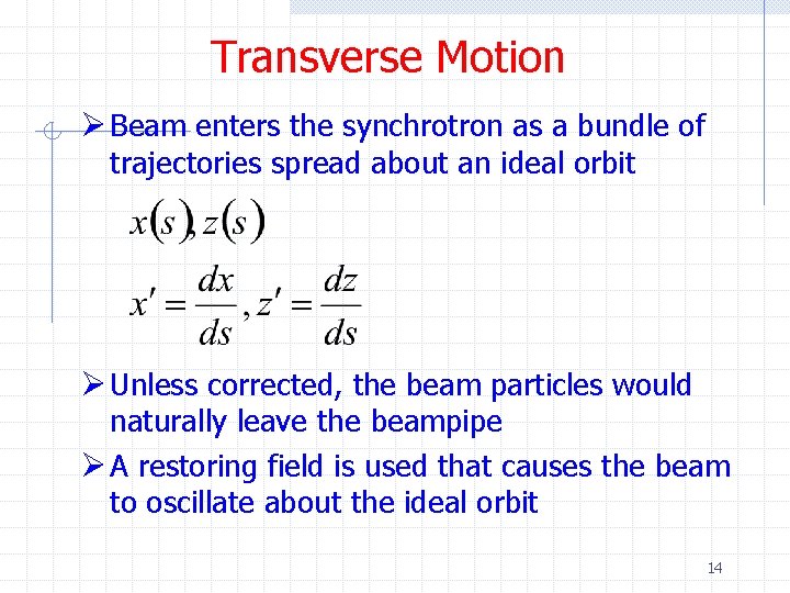 Transverse Motion Ø Beam enters the synchrotron as a bundle of trajectories spread about