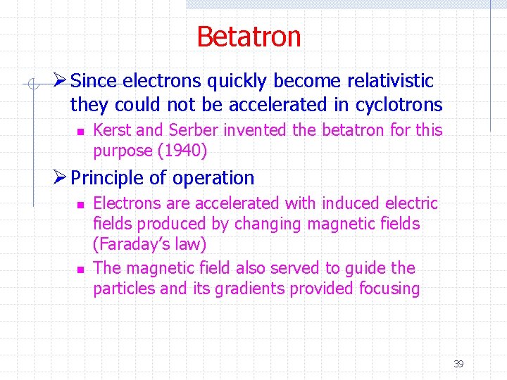 Betatron Ø Since electrons quickly become relativistic they could not be accelerated in cyclotrons