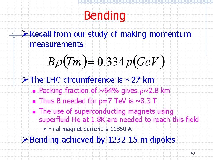 Bending Ø Recall from our study of making momentum measurements Ø The LHC circumference