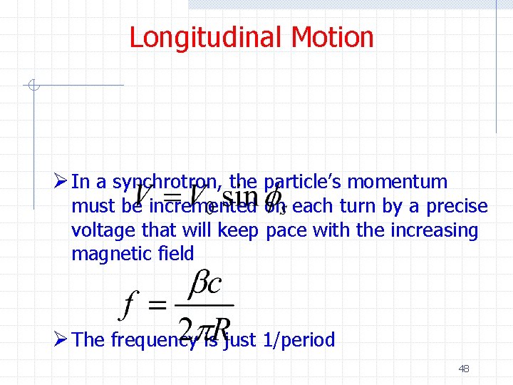 Longitudinal Motion Ø In a synchrotron, the particle’s momentum must be incremented on each