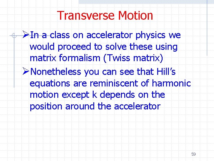 Transverse Motion ØIn a class on accelerator physics we would proceed to solve these