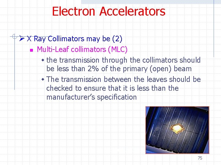 Electron Accelerators Ø X Ray Collimators may be (2) n Multi-Leaf collimators (MLC) w