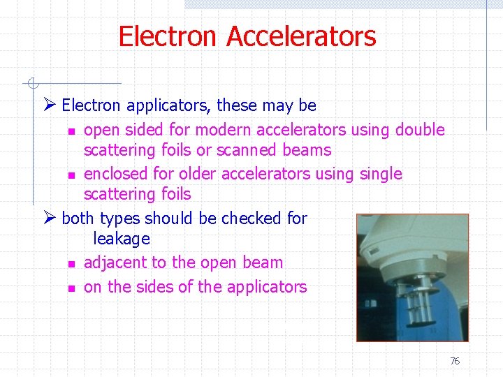 Electron Accelerators Ø Electron applicators, these may be open sided for modern accelerators using