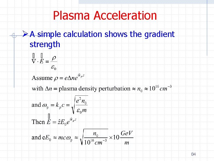 Plasma Acceleration Ø A simple calculation shows the gradient strength 84 