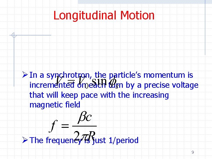 Longitudinal Motion Ø In a synchrotron, the particle’s momentum is incremented on each turn