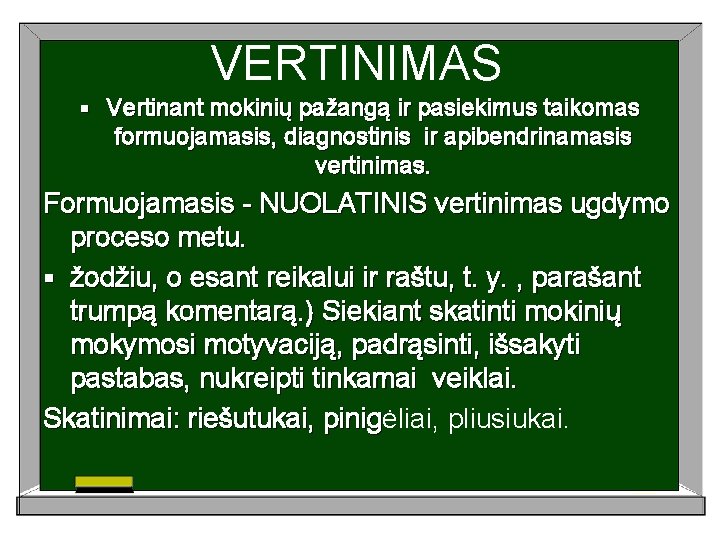 VERTINIMAS § Vertinant mokinių pažangą ir pasiekimus taikomas formuojamasis, diagnostinis ir apibendrinamasis vertinimas. Formuojamasis