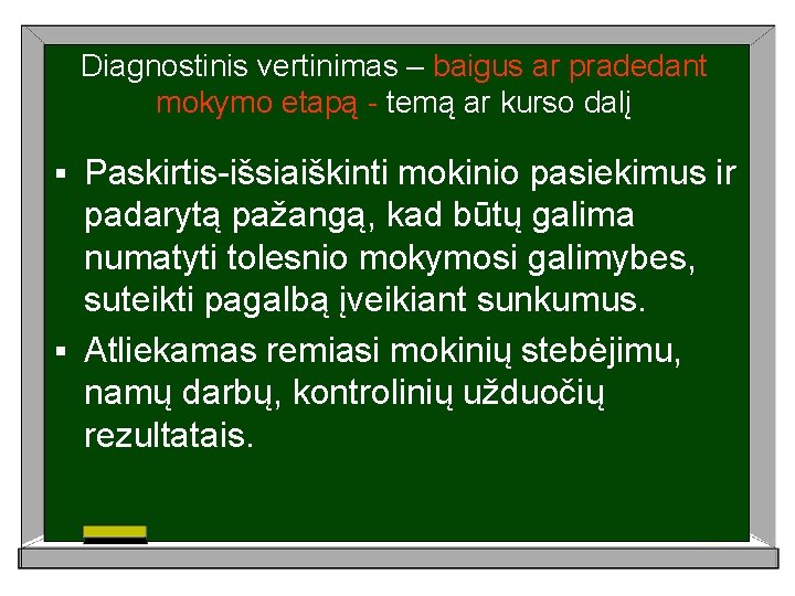 Diagnostinis vertinimas – baigus ar pradedant mokymo etapą - temą ar kurso dalį Paskirtis-išsiaiškinti