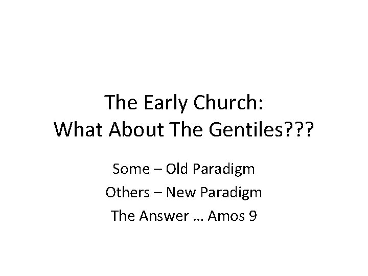 The Early Church: What About The Gentiles? ? ? Some – Old Paradigm Others