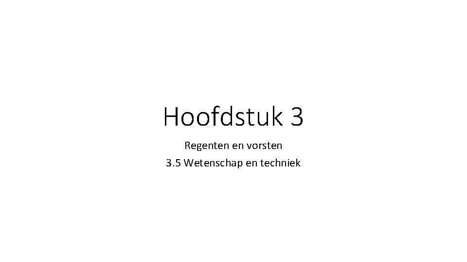 Hoofdstuk 3 Regenten en vorsten 3. 5 Wetenschap en techniek 