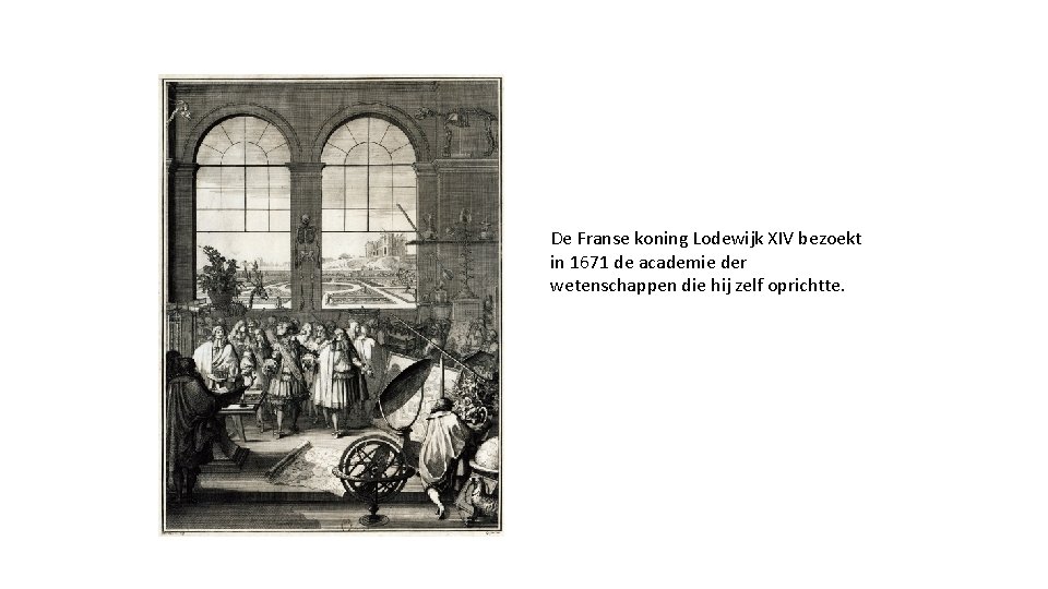 De Franse koning Lodewijk XIV bezoekt in 1671 de academie der wetenschappen die hij