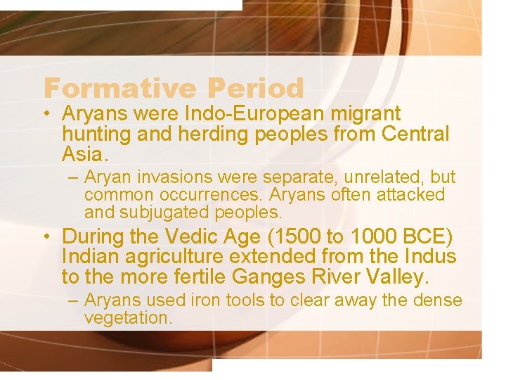 Formative Period • Aryans were Indo-European migrant hunting and herding peoples from Central Asia.
