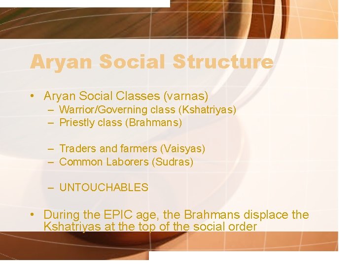 Aryan Social Structure • Aryan Social Classes (varnas) – Warrior/Governing class (Kshatriyas) – Priestly
