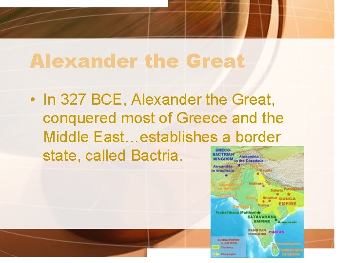 Alexander the Great • In 327 BCE, Alexander the Great, conquered most of Greece