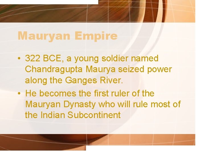 Mauryan Empire • 322 BCE, a young soldier named Chandragupta Maurya seized power along