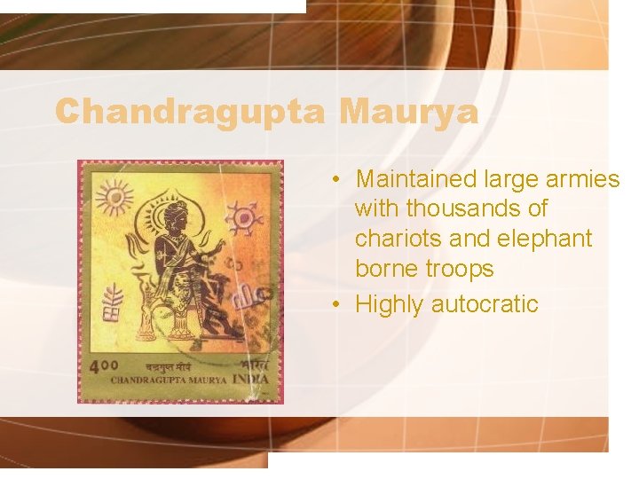 Chandragupta Maurya • Maintained large armies with thousands of chariots and elephant borne troops