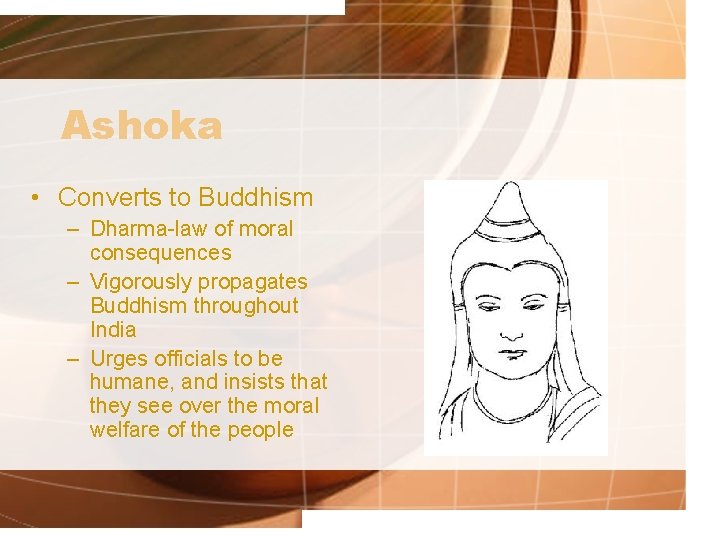 Ashoka • Converts to Buddhism – Dharma-law of moral consequences – Vigorously propagates Buddhism