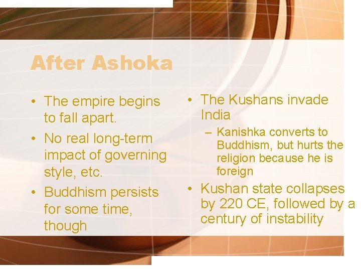 After Ashoka • The empire begins to fall apart. • No real long-term impact