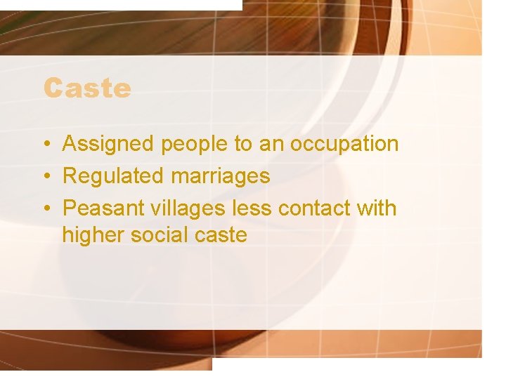 Caste • Assigned people to an occupation • Regulated marriages • Peasant villages less