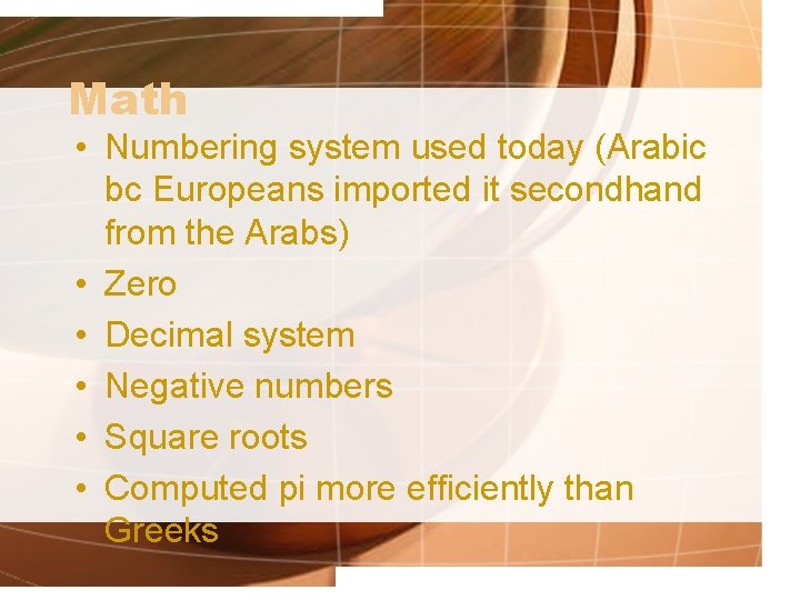 Math • Numbering system used today (Arabic bc Europeans imported it secondhand from the