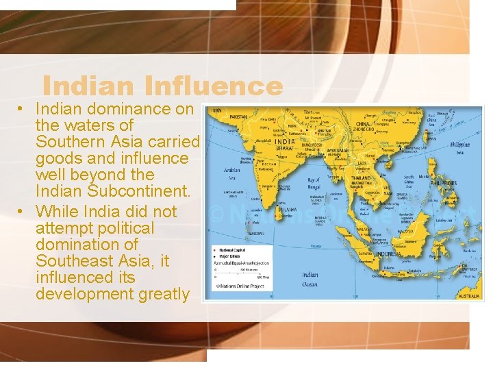 Indian Influence • Indian dominance on the waters of Southern Asia carried goods and