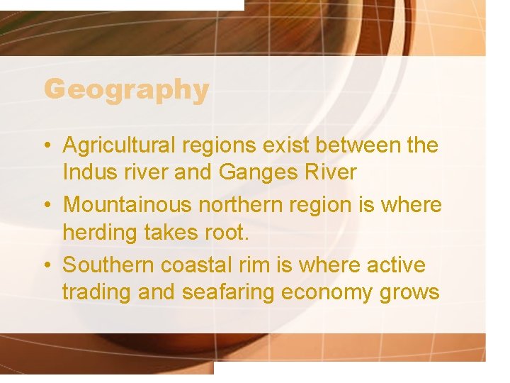 Geography • Agricultural regions exist between the Indus river and Ganges River • Mountainous