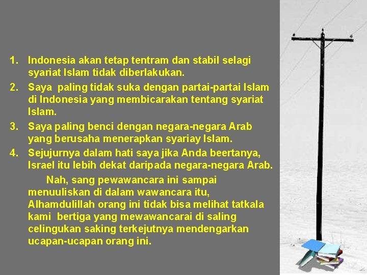 1. Indonesia akan tetap tentram dan stabil selagi syariat Islam tidak diberlakukan. 2. Saya