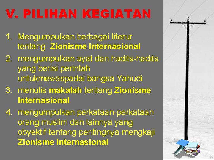 V. PILIHAN KEGIATAN 1. Mengumpulkan berbagai literur tentang Zionisme Internasional 2. mengumpulkan ayat dan