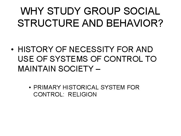 WHY STUDY GROUP SOCIAL STRUCTURE AND BEHAVIOR? • HISTORY OF NECESSITY FOR AND USE