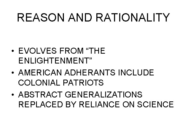 REASON AND RATIONALITY • EVOLVES FROM “THE ENLIGHTENMENT” • AMERICAN ADHERANTS INCLUDE COLONIAL PATRIOTS