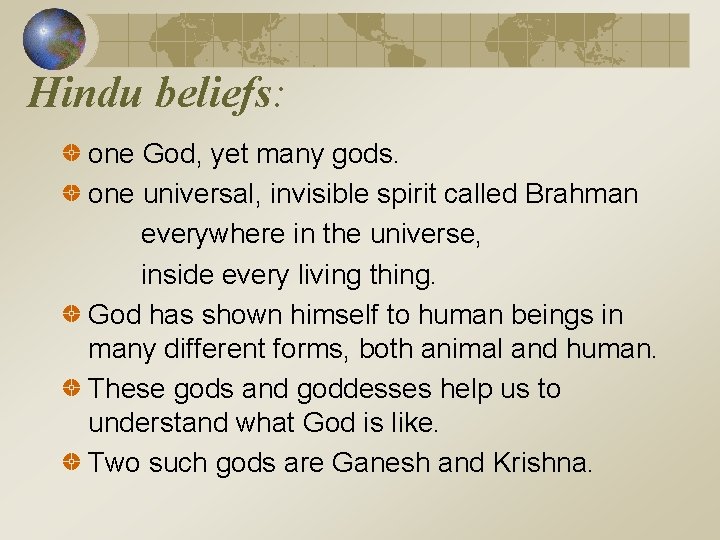 Hindu beliefs: one God, yet many gods. one universal, invisible spirit called Brahman everywhere