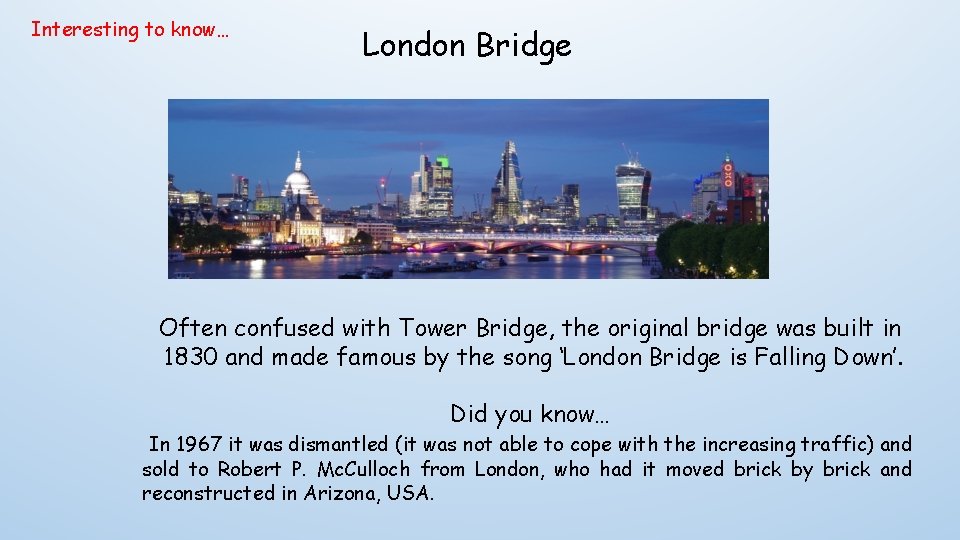 Interesting to know… London Bridge Often confused with Tower Bridge, the original bridge was