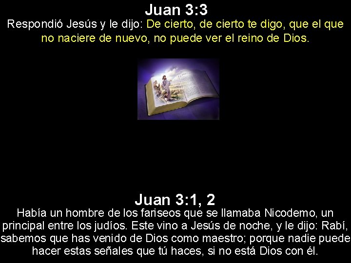 Juan 3: 3 Respondió Jesús y le dijo: De cierto, de cierto te digo,