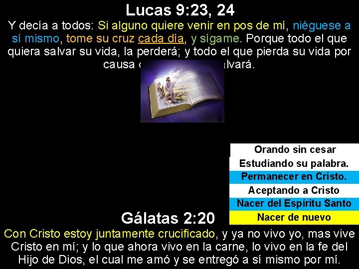 Lucas 9: 23, 24 Y decía a todos: Si alguno quiere venir en pos