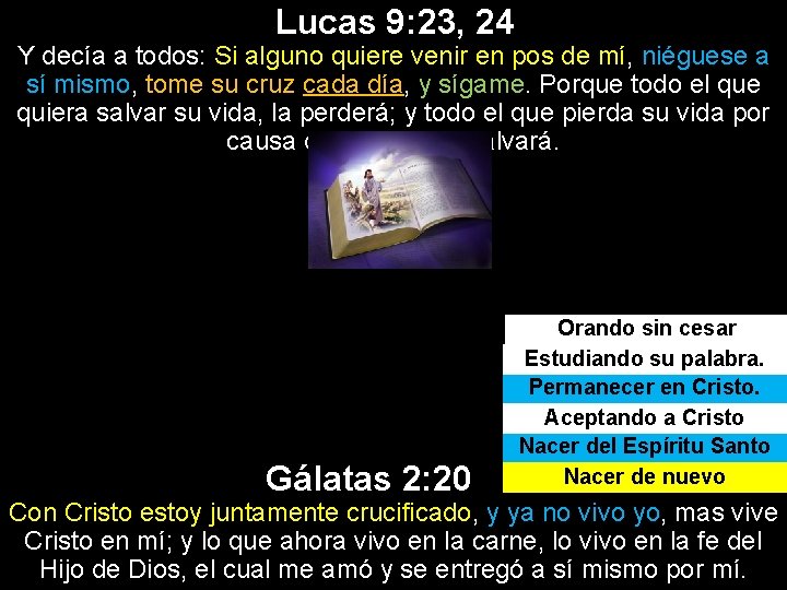 Lucas 9: 23, 24 Y decía a todos: Si alguno quiere venir en pos