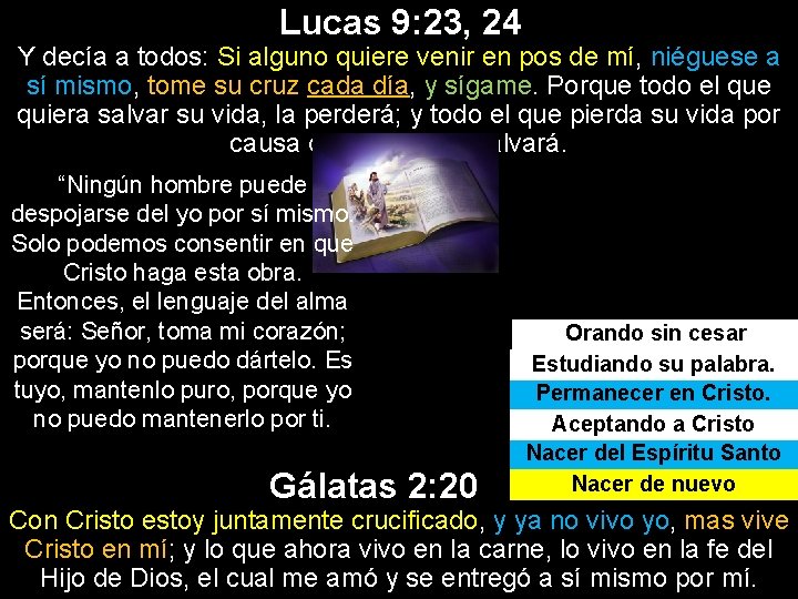 Lucas 9: 23, 24 Y decía a todos: Si alguno quiere venir en pos