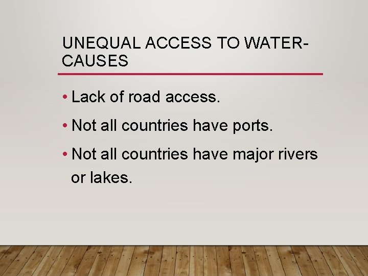 UNEQUAL ACCESS TO WATERCAUSES • Lack of road access. • Not all countries have