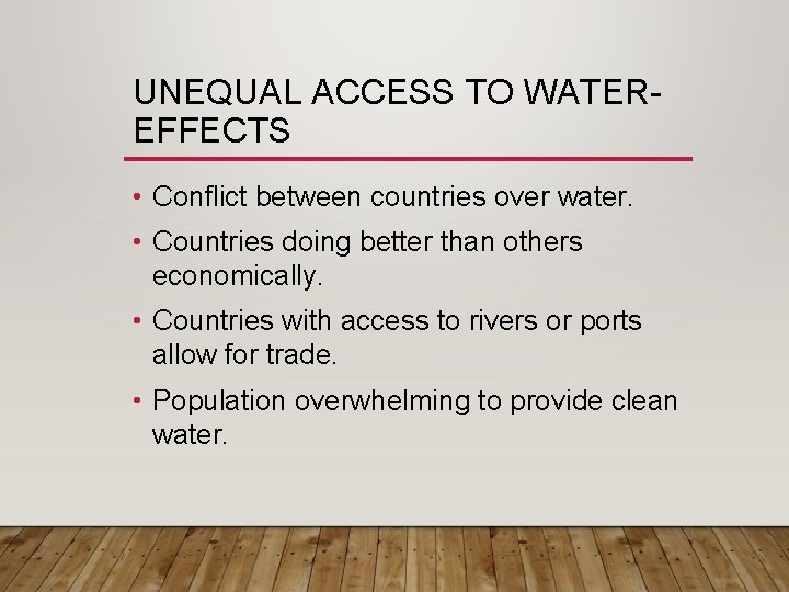 UNEQUAL ACCESS TO WATEREFFECTS • Conflict between countries over water. • Countries doing better