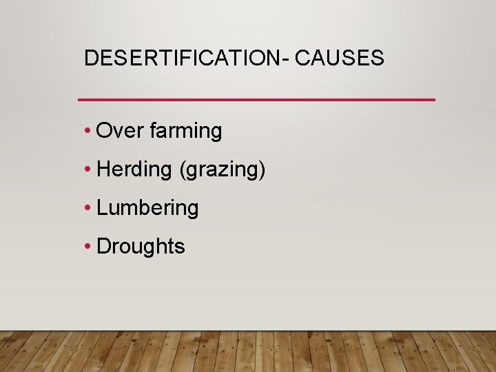 DESERTIFICATION- CAUSES • Over farming • Herding (grazing) • Lumbering • Droughts 
