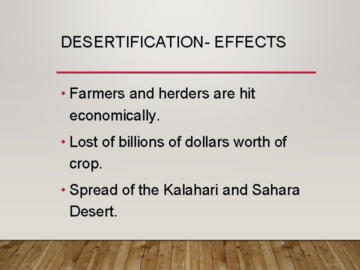 DESERTIFICATION- EFFECTS • Farmers and herders are hit economically. • Lost of billions of