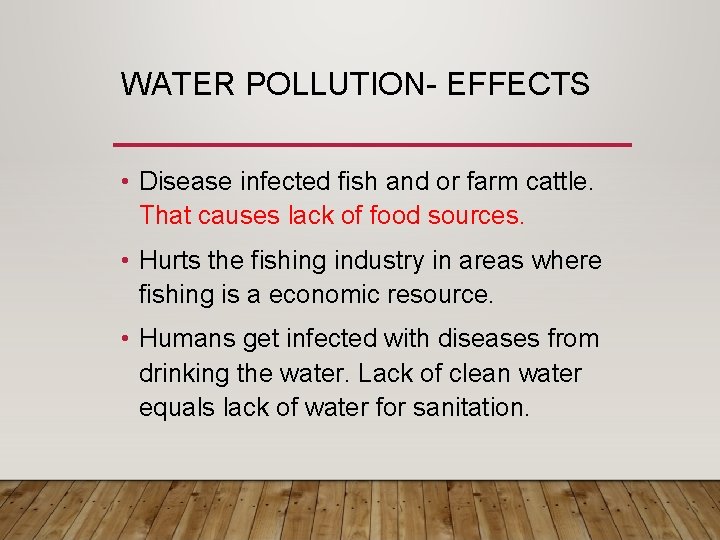 WATER POLLUTION- EFFECTS • Disease infected fish and or farm cattle. That causes lack