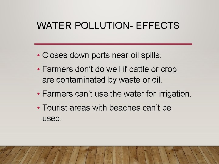 WATER POLLUTION- EFFECTS • Closes down ports near oil spills. • Farmers don’t do