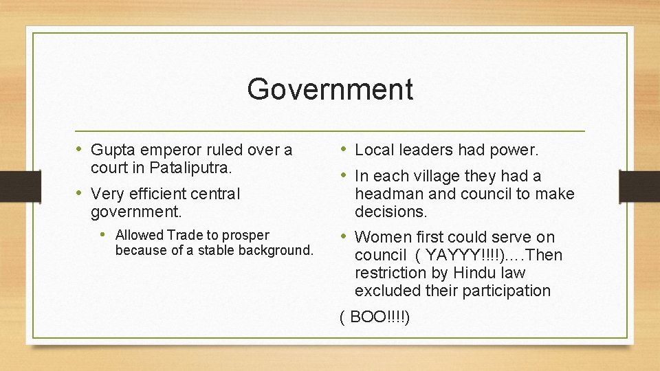 Government • Gupta emperor ruled over a court in Pataliputra. • Very efficient central