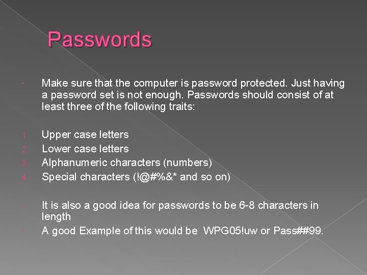 Passwords Make sure that the computer is password protected. Just having a password set